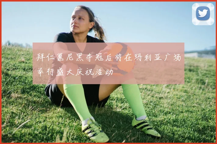 拜仁慕尼黑夺冠后将在玛利亚广场举行盛大庆祝活动